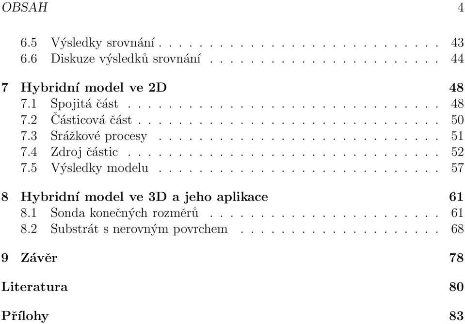 4 Zdroj částic............................... 52 7.5 Výsledky modelu............................ 57 8 Hybridní model ve 3D a jeho aplikace 61 8.