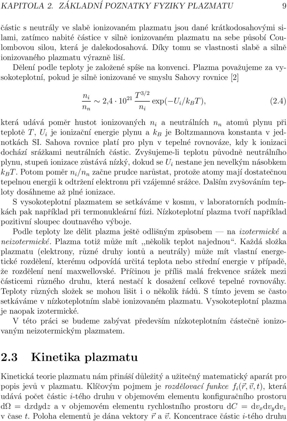 silou, která je dalekodosahová. Díky tomu se vlastnosti slabě a silně ionizovaného plazmatu výrazně liší. Dělení podle teploty je založené spíše na konvenci.
