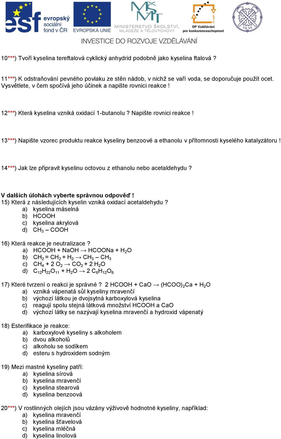 13***) Napište vzorec produktu reakce kyseliny benzoové a ethanolu v přítomnosti kyselého katalyzátoru! 14***) Jak lze připravit kyselinu octovou z ethanolu nebo acetaldehydu?