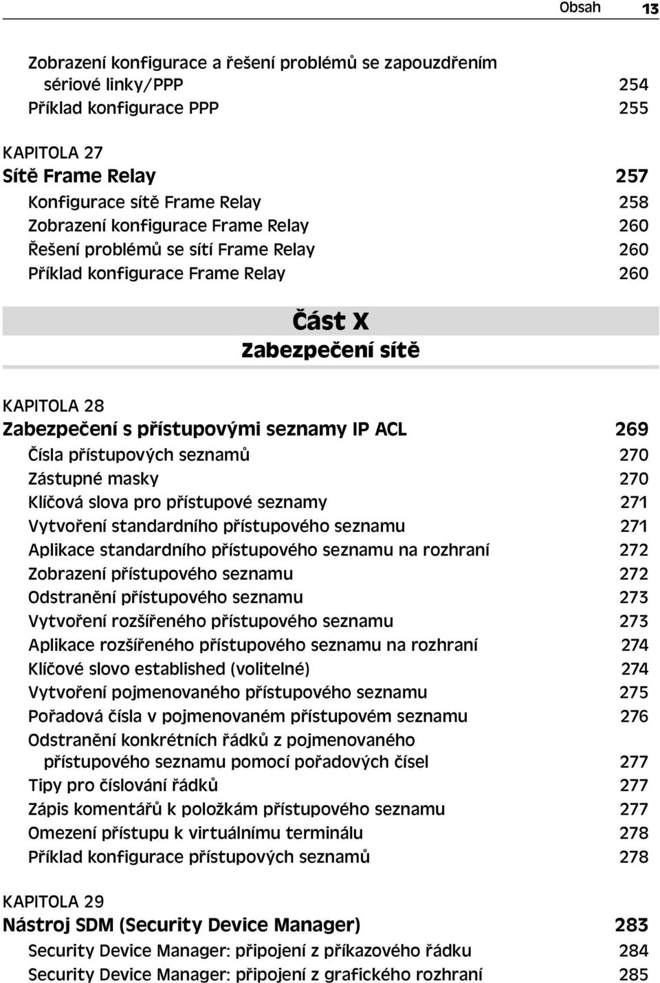 přístupových seznamů 270 Zástupné masky 270 Klíčová slova pro přístupové seznamy 271 Vytvoření standardního přístupového seznamu 271 Aplikace standardního přístupového seznamu na rozhraní 272