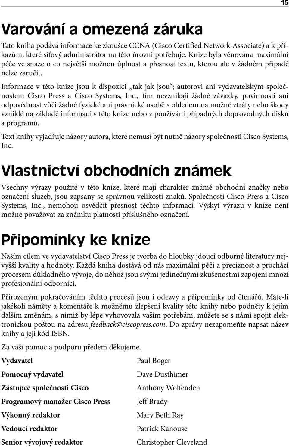 Informace v této knize jsou k dispozici tak jak jsou ; autorovi ani vydavatelským společnostem Cisco Press a Cisco Systems, Inc.