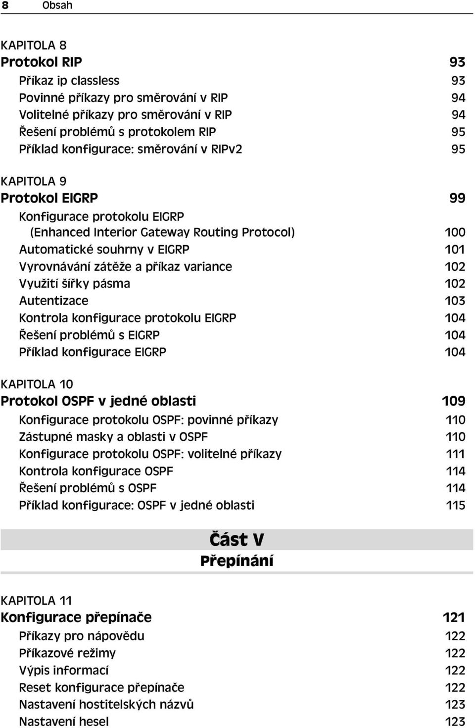 Využití šířky pásma 102 Autentizace 103 Kontrola konfigurace protokolu EIGRP 104 Řešení problémů s EIGRP 104 Příklad konfigurace EIGRP 104 KAPITOLA 10 Protokol OSPF v jedné oblasti 109 Konfigurace