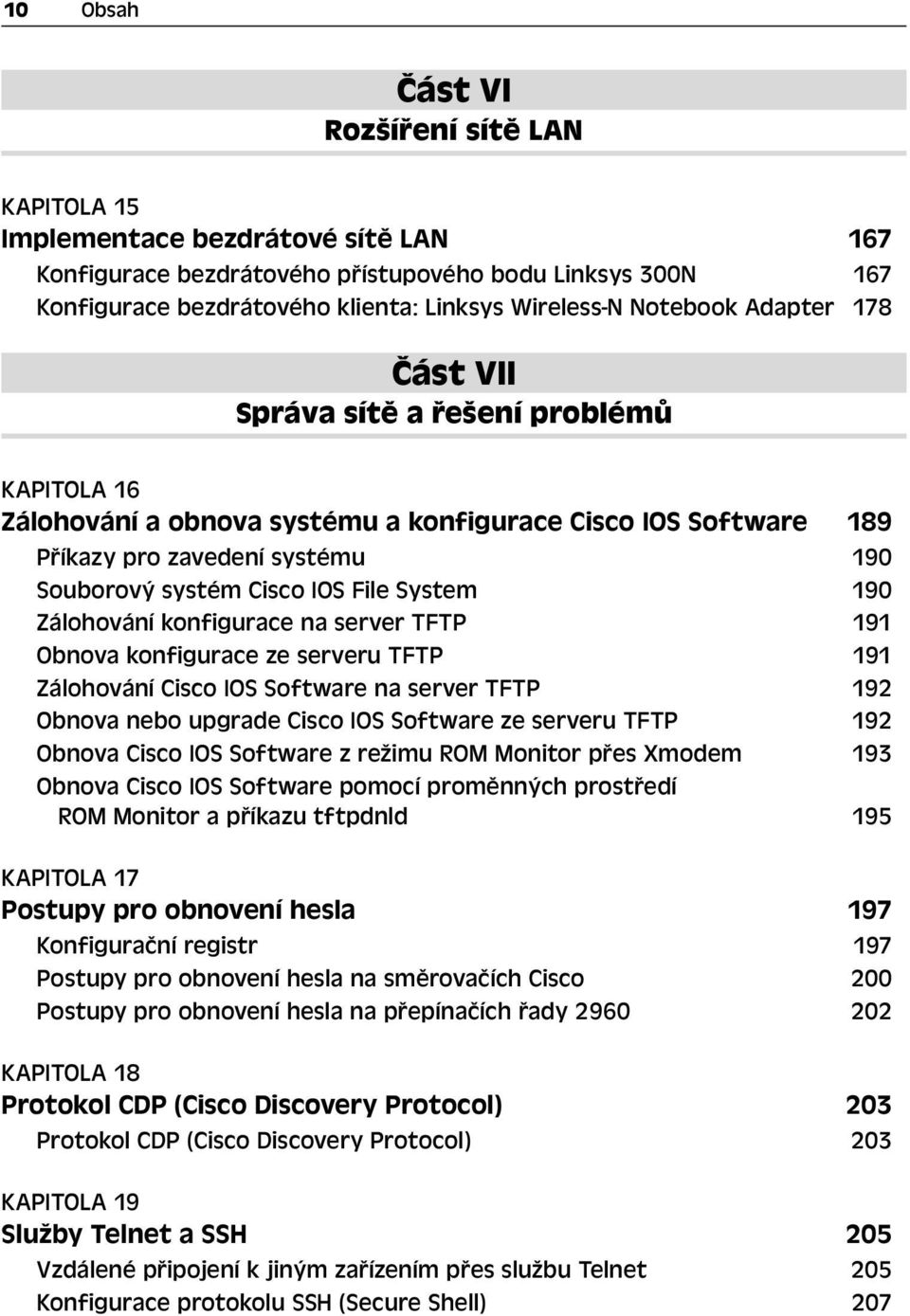 File System 190 Zálohování konfigurace na server TFTP 191 Obnova konfigurace ze serveru TFTP 191 Zálohování Cisco IOS Software na server TFTP 192 Obnova nebo upgrade Cisco IOS Software ze serveru