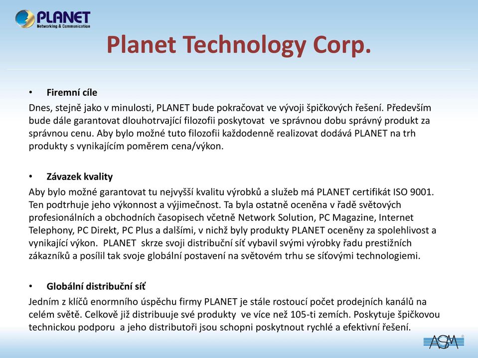 Aby bylo možné tuto filozofii každodenně realizovat dodává PLANET na trh produkty s vynikajícím poměrem cena/výkon.