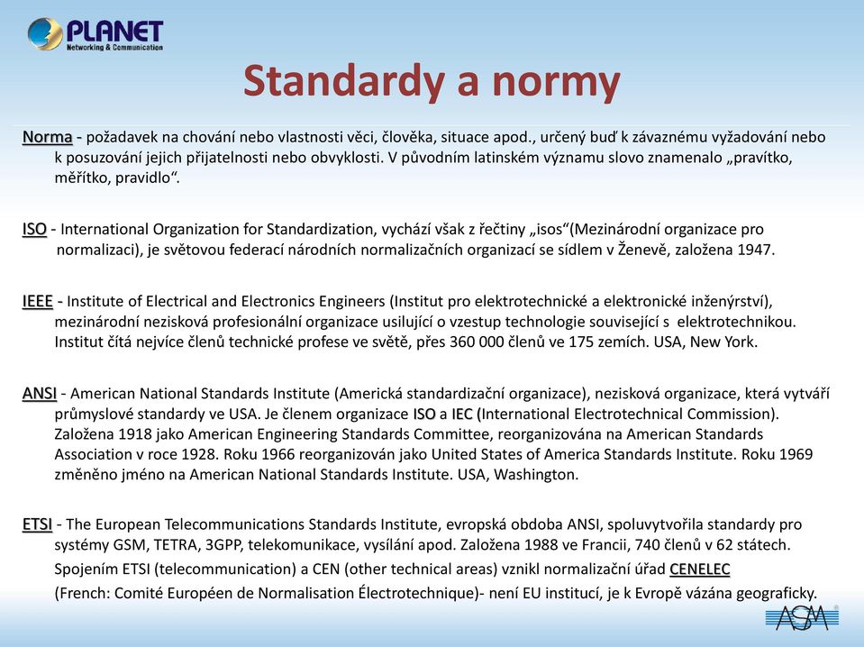 ISO - International Organization for Standardization, vychází však z řečtiny isos (Mezinárodní organizace pro normalizaci), je světovou federací národních normalizačních organizací se sídlem v