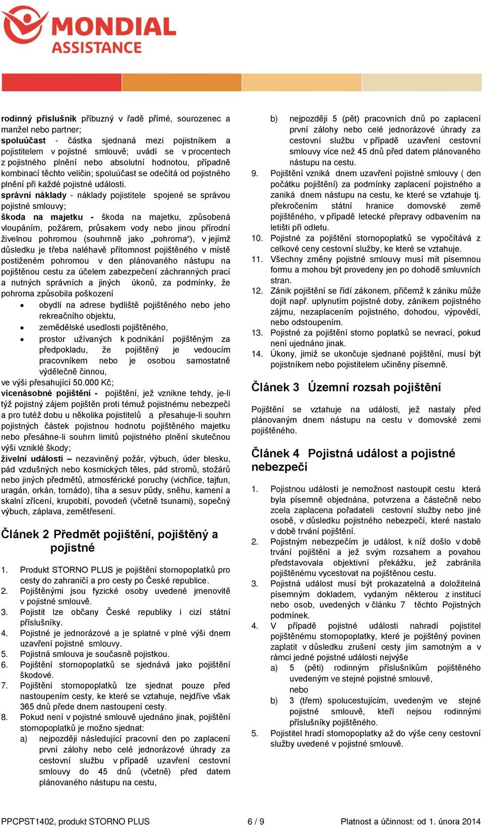 správní náklady - náklady pojistitele spojené se správou pojistné smlouvy; škoda na majetku - škoda na majetku, způsobená vloupáním, požárem, průsakem vody nebo jinou přírodní živelnou pohromou