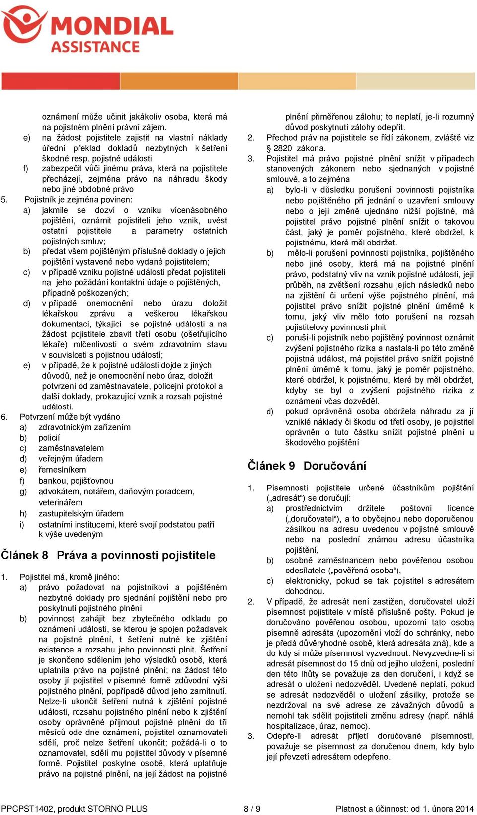 Pojistník je zejména povinen: a) jakmile se dozví o vzniku vícenásobného pojištění, oznámit pojistiteli jeho vznik, uvést ostatní pojistitele a parametry ostatních pojistných smluv; b) předat všem