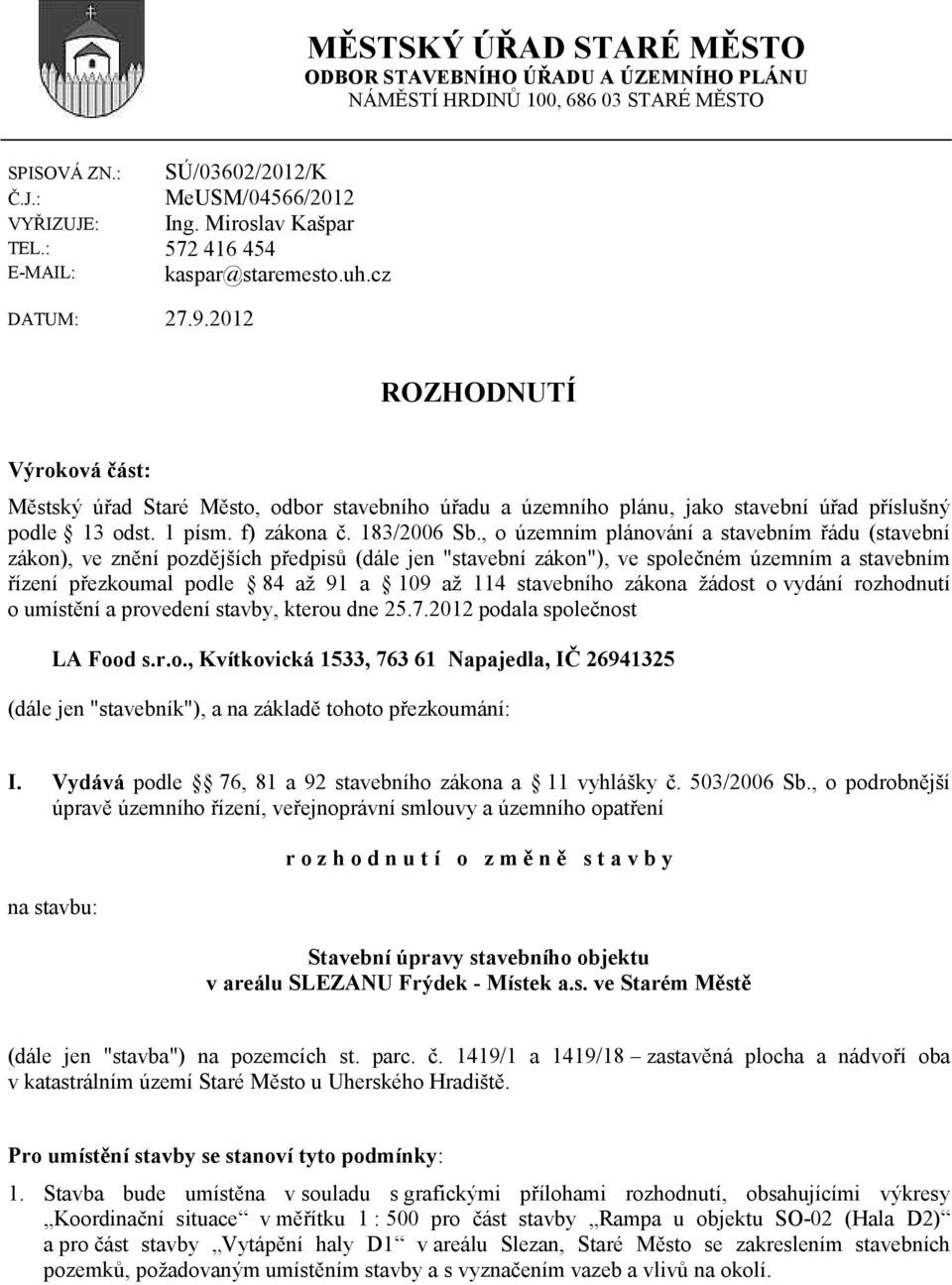 2012 ROZHODNUTÍ Výroková část: Městský úřad Staré Město, odbor stavebního úřadu a územního plánu, jako stavební úřad příslušný podle 13 odst. 1 písm. f) zákona č. 183/2006 Sb.