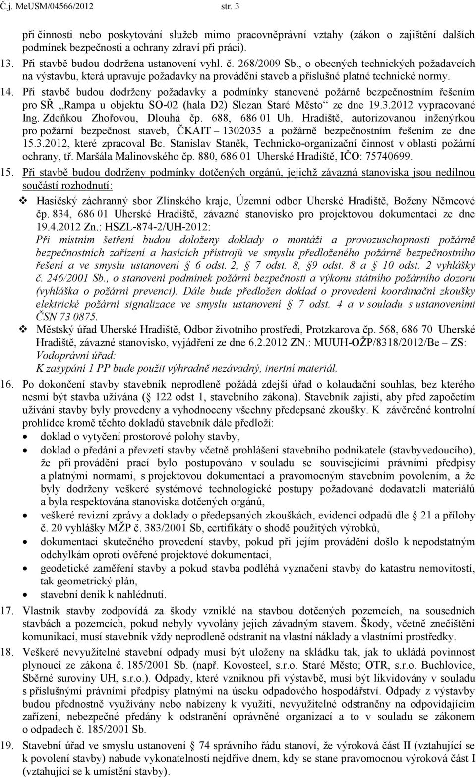 Při stavbě budou dodrženy požadavky a podmínky stanovené požárně bezpečnostním řešením pro SŘ Rampa u objektu SO-02 (hala D2) Slezan Staré Město ze dne 19.3.2012 vypracované Ing.