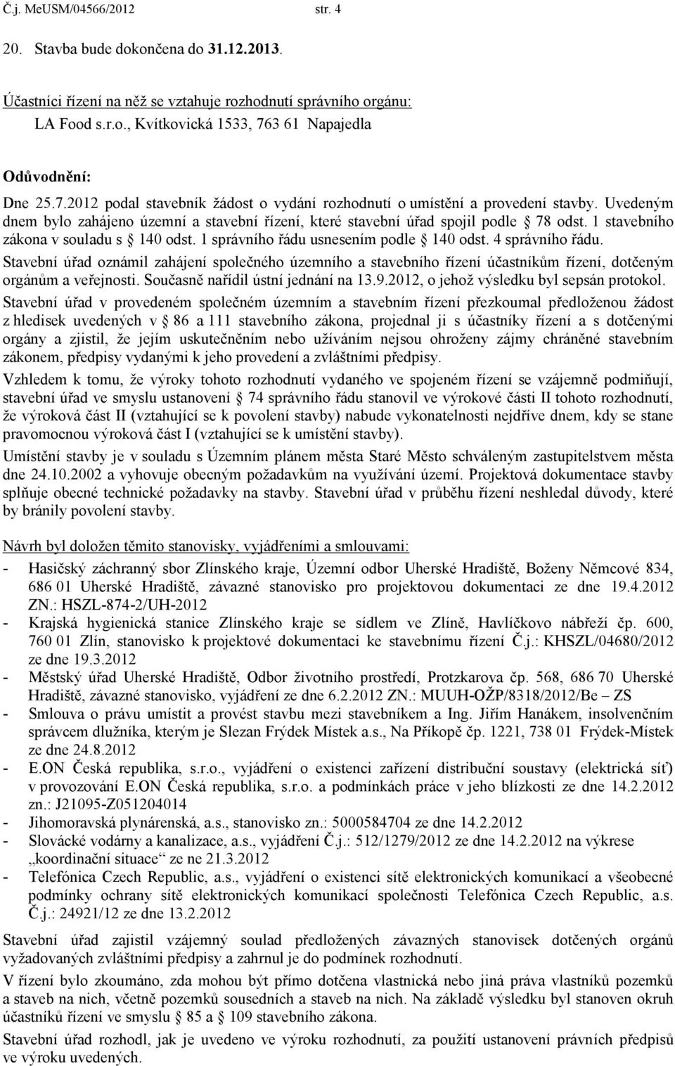 1 stavebního zákona v souladu s 140 odst. 1 správního řádu usnesením podle 140 odst. 4 správního řádu.