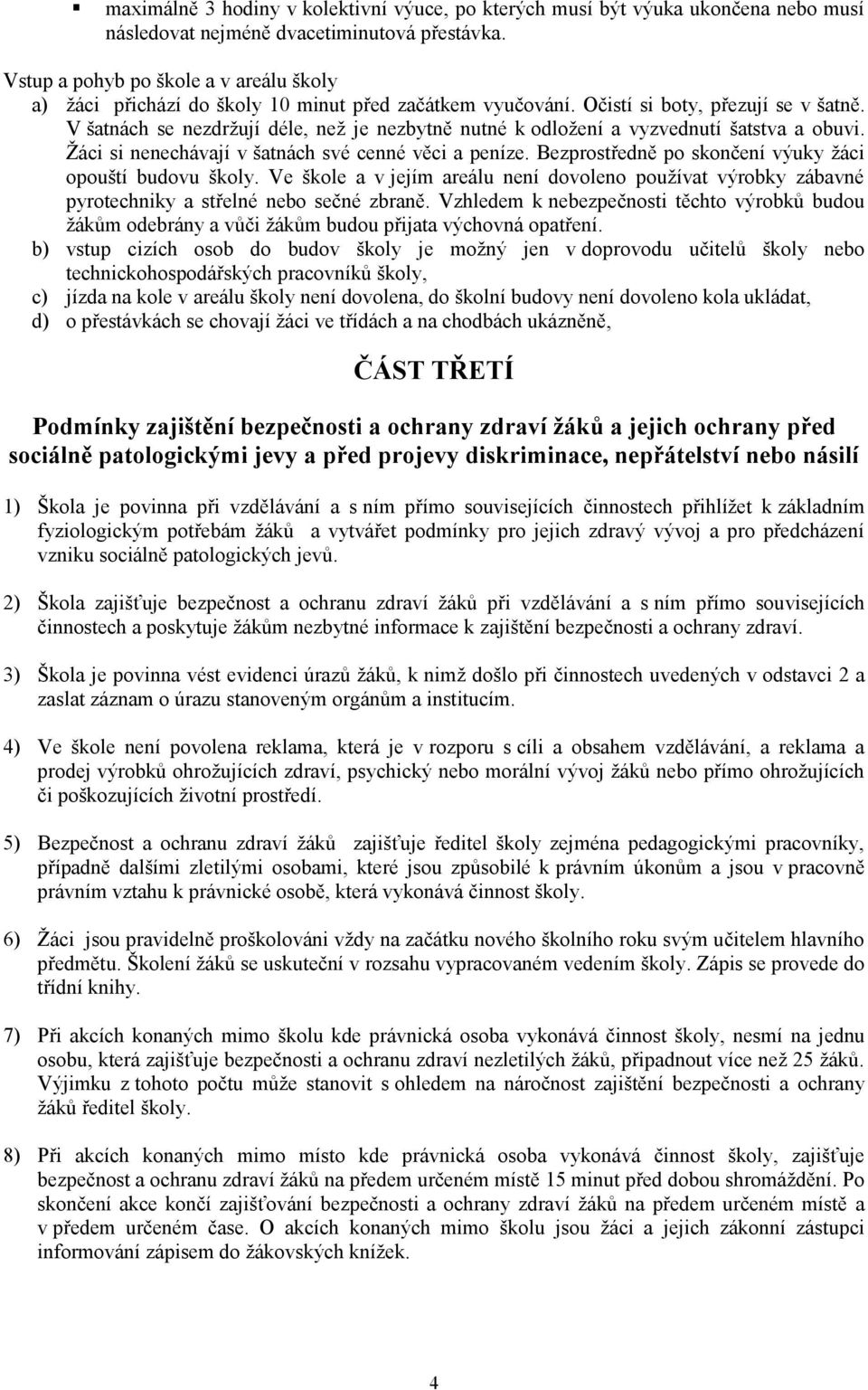 V šatnách se nezdržují déle, než je nezbytně nutné k odložení a vyzvednutí šatstva a obuvi. Žáci si nenechávají v šatnách své cenné věci a peníze.