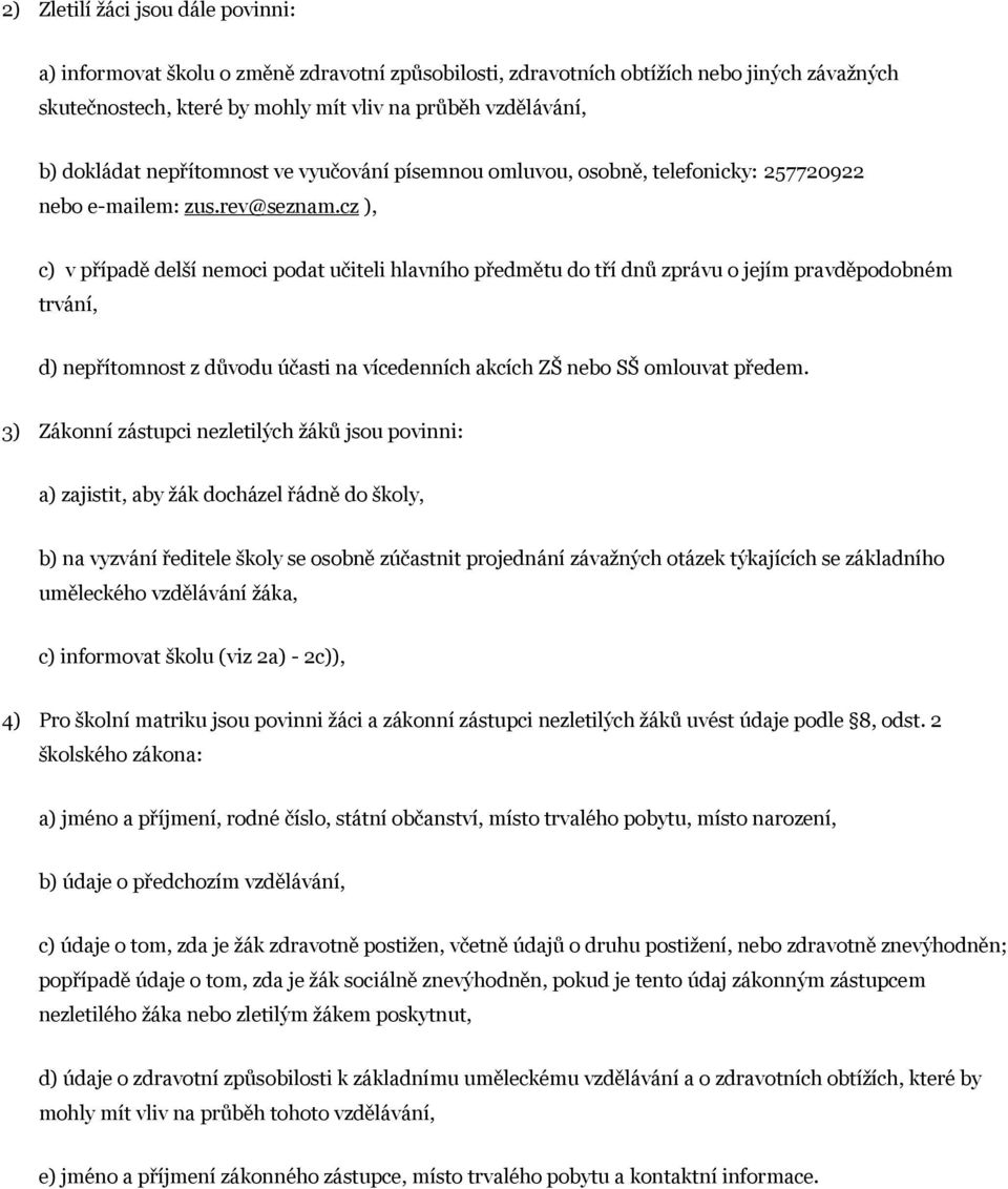 cz ), c) v případě delší nemoci podat učiteli hlavního předmětu do tří dnů zprávu o jejím pravděpodobném trvání, d) nepřítomnost z důvodu účasti na vícedenních akcích ZŠ nebo SŠ omlouvat předem.