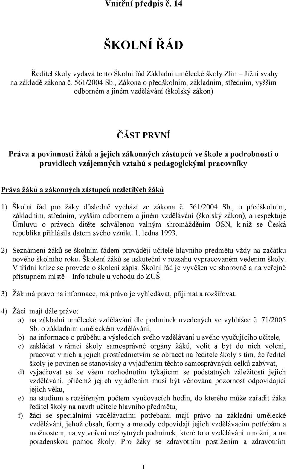 vzájemných vztahů s pedagogickými pracovníky Práva žáků a zákonných zástupců nezletilých žáků 1) Školní řád pro žáky důsledně vychází ze zákona č. 561/2004 Sb.