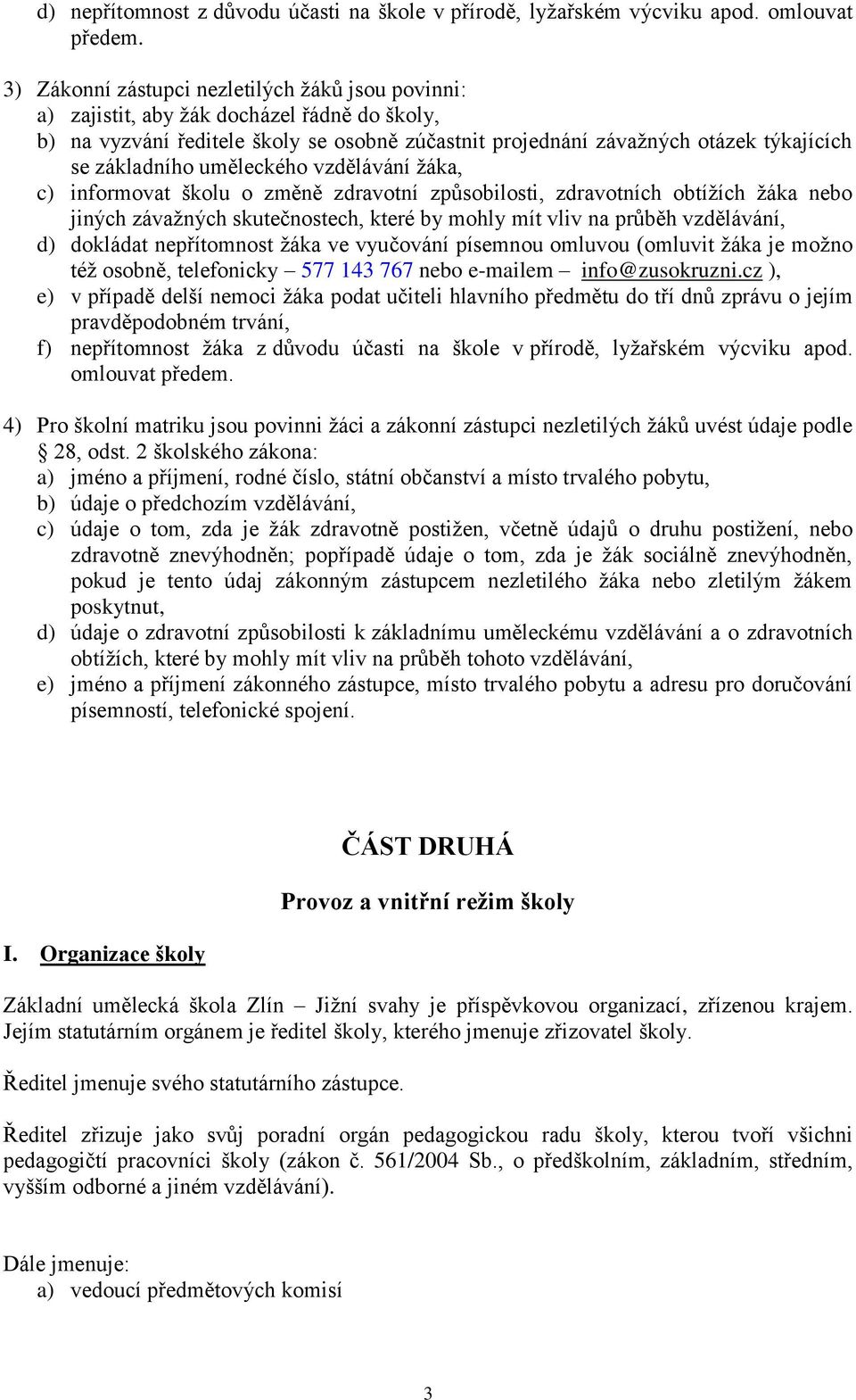 uměleckého vzdělávání žáka, c) informovat školu o změně zdravotní způsobilosti, zdravotních obtížích žáka nebo jiných závažných skutečnostech, které by mohly mít vliv na průběh vzdělávání, d)