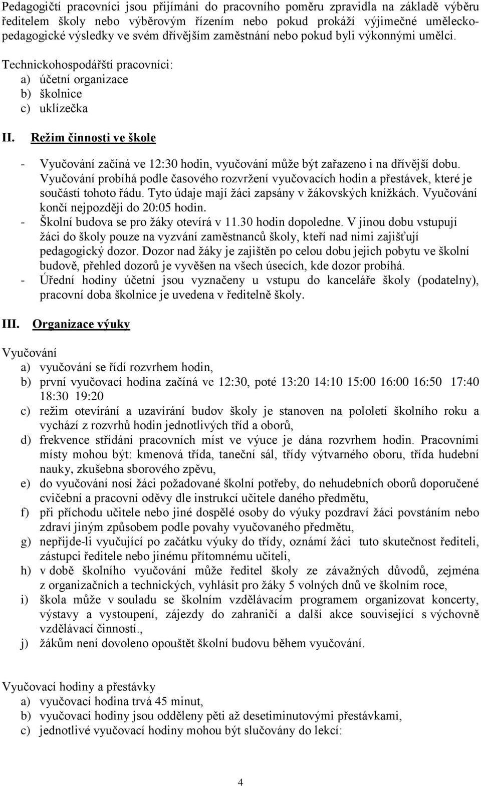 Režim činnosti ve škole - Vyučování začíná ve 12:30 hodin, vyučování může být zařazeno i na dřívější dobu.