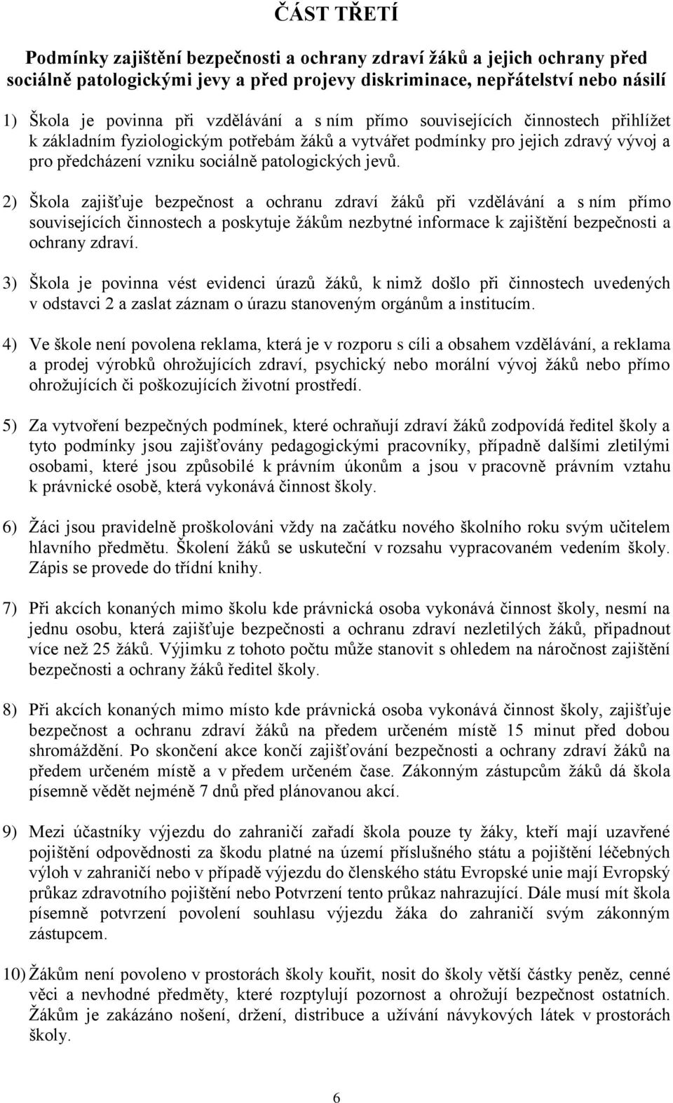 2) Škola zajišťuje bezpečnost a ochranu zdraví žáků při vzdělávání a s ním přímo souvisejících činnostech a poskytuje žákům nezbytné informace k zajištění bezpečnosti a ochrany zdraví.