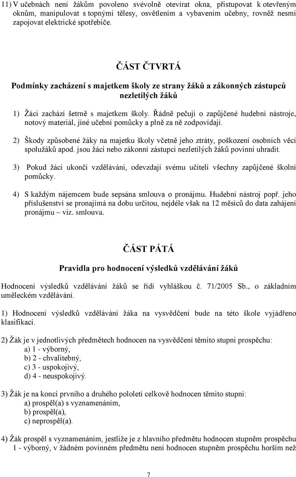 Řádně pečují o zapůjčené hudební nástroje, notový materiál, jiné učební pomůcky a plně za ně zodpovídají.