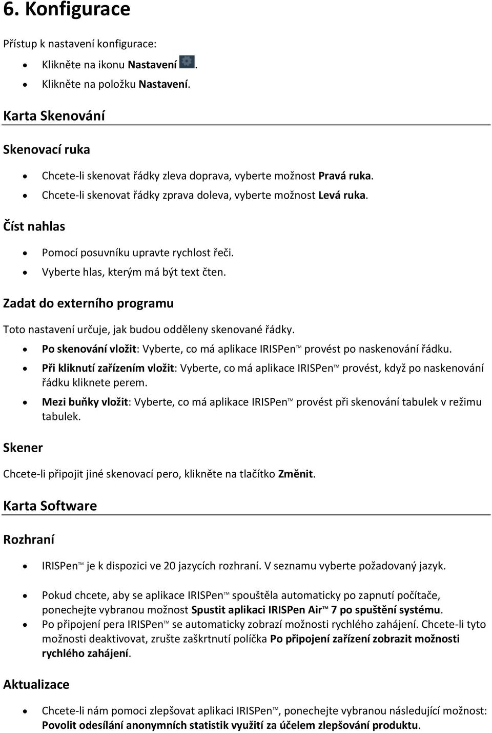 Číst nahlas Pomocí posuvníku upravte rychlost řeči. Vyberte hlas, kterým má být text čten. Zadat do externího programu Toto nastavení určuje, jak budou odděleny skenované řádky.