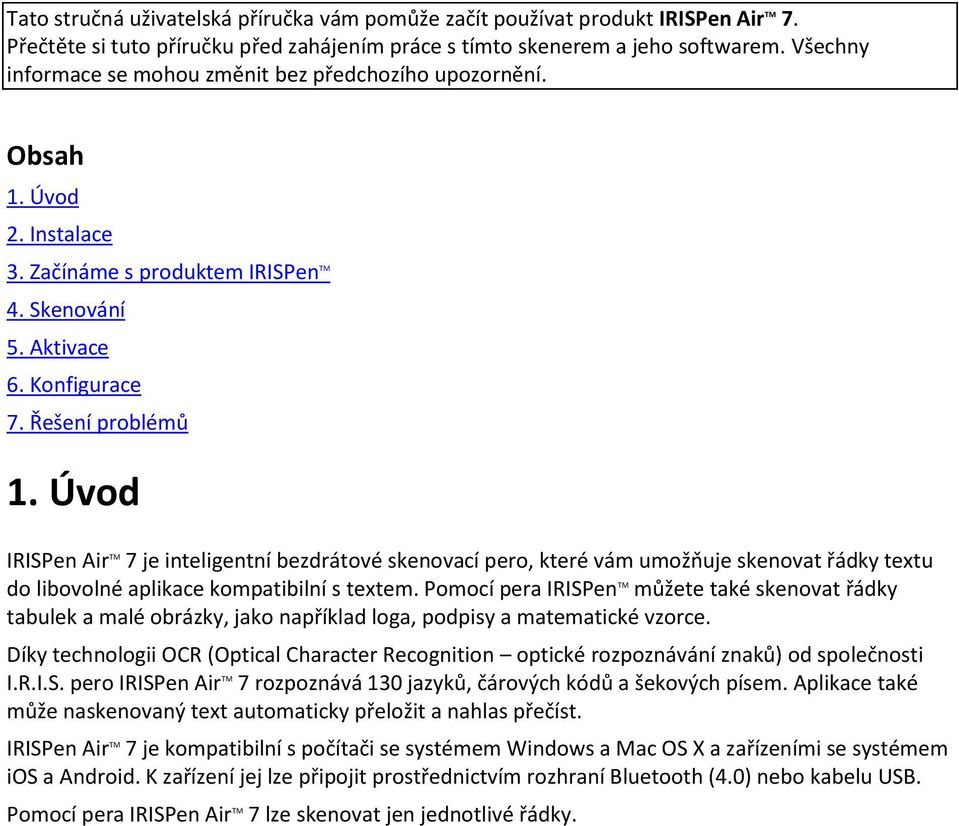 Úvod IRISPen Air TM 7 je inteligentní bezdrátové skenovací pero, které vám umožňuje skenovat řádky textu do libovolné aplikace kompatibilní s textem.