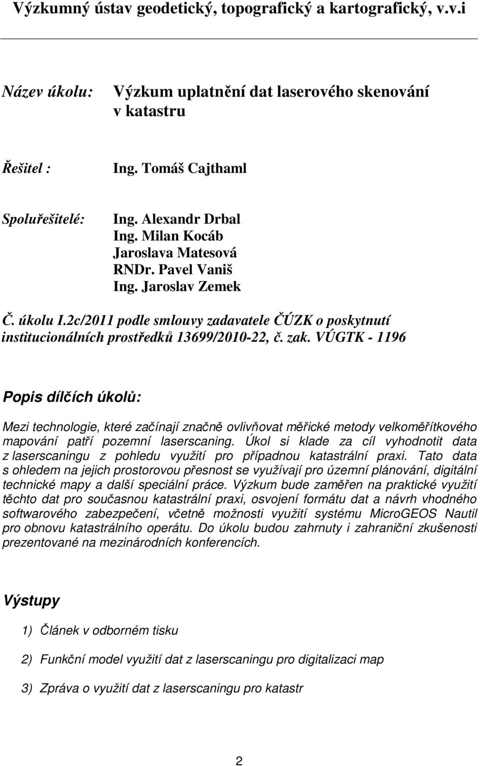 VÚGTK - 1196 Popis dílčích úkolů: Mezi technologie, které začínají značně ovlivňovat měřické metody velkoměřítkového mapování patří pozemní laserscaning.