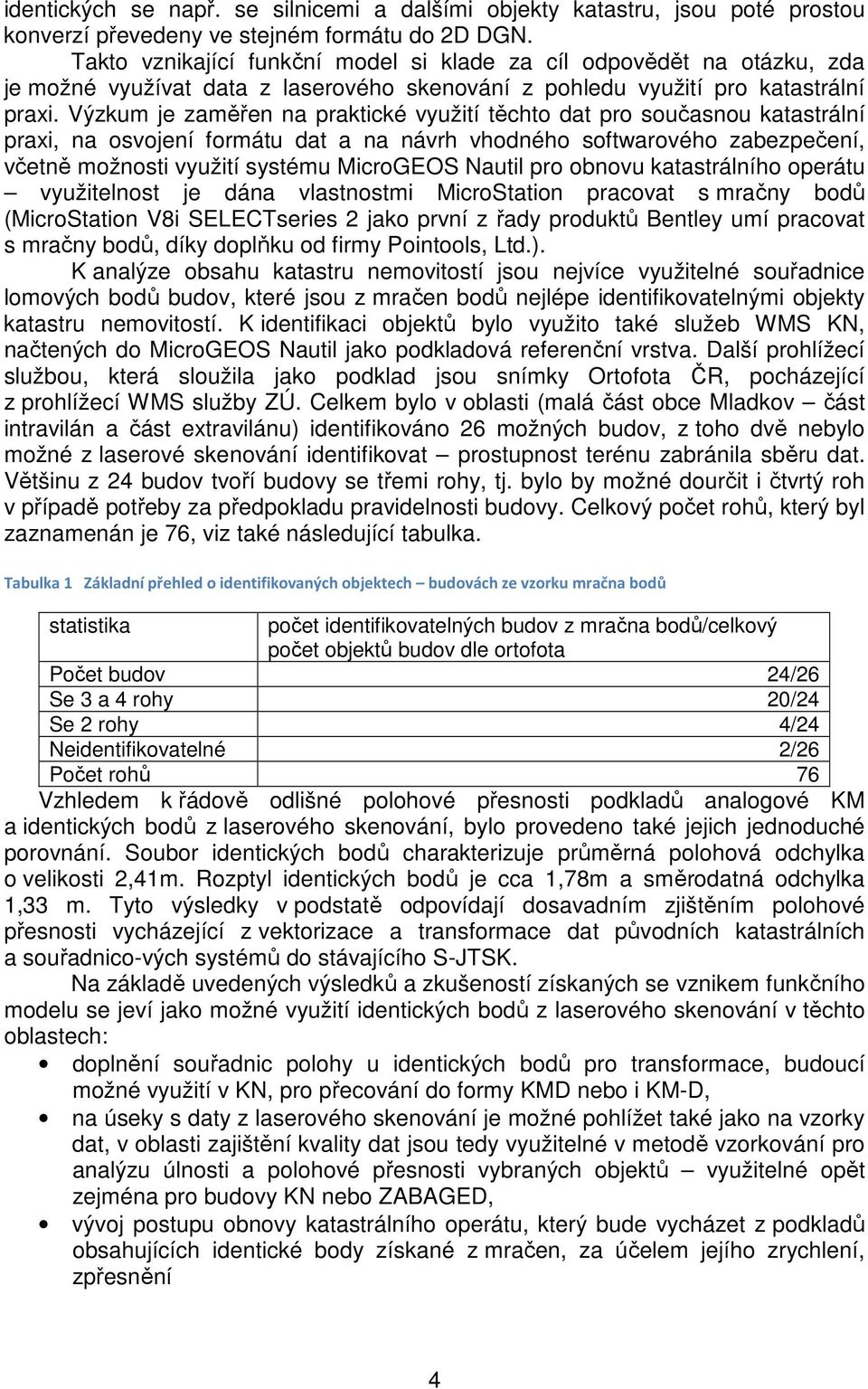 Výzkum je zaměřen na praktické využití těchto dat pro současnou katastrální praxi, na osvojení formátu dat a na návrh vhodného softwarového zabezpečení, včetně možnosti využití systému MicroGEOS