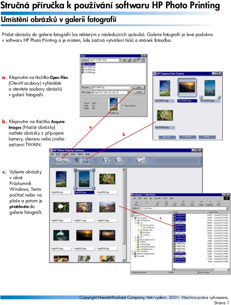 je místem, kde začíná vytvá ení tisk a stránek fotoalba. a. Klepnutím na tlačítko Open Files (Otev ít soubory) vyhledáte a otev ete soubory obrázk v galerii fotografií. b.