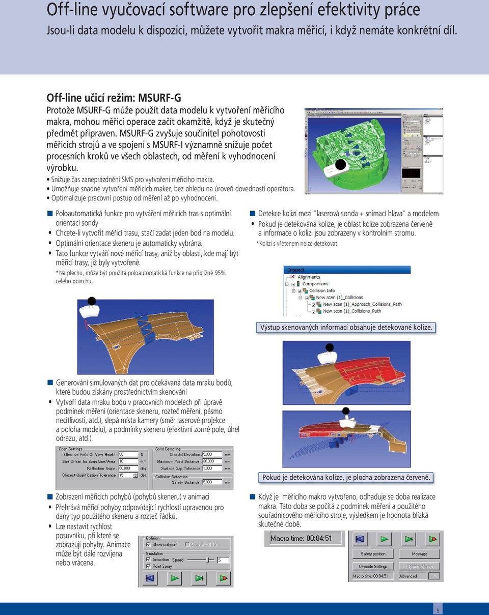 MSURF-G zvyšuje součinitel pohotovosti měřicích strojů a ve spojení s MSURF-I významně snižuje počet procesních kroků ve všech oblastech, od měření k vyhodnocení výrobku.