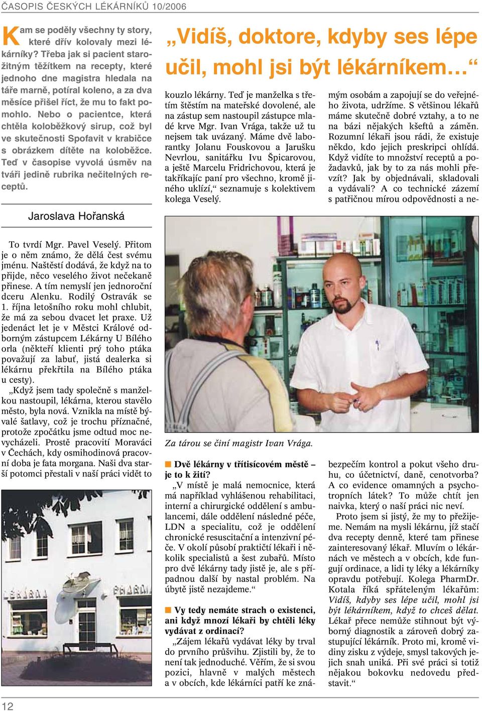 Nebo o pacientce, která chtěla koloběžkový sirup, což byl ve skutečnosti Spofavit v krabičce s obrázkem dítěte na koloběžce. Teď v časopise vyvolá úsměv na tváři jedině rubrika nečitelných receptů.