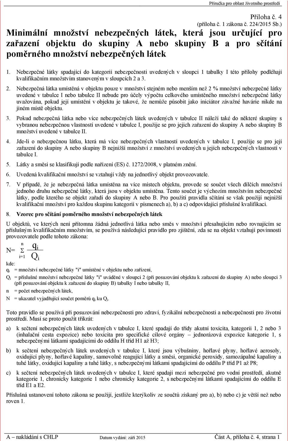 Nebezpečné látky spadající do kategorií nebezpečnosti uvedených v sloupci 1 tabulky I této přílohy podléhají kvalifikačním množstvím stanoveným v sloupcích 2 