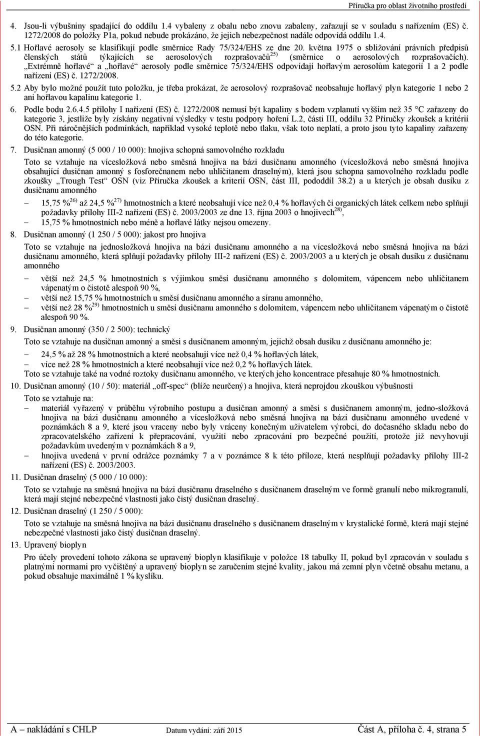 května 1975 o sbližování právních předpisů členských států týkajících se aerosolových rozprašovačů 25) (směrnice o aerosolových rozprašovačích).