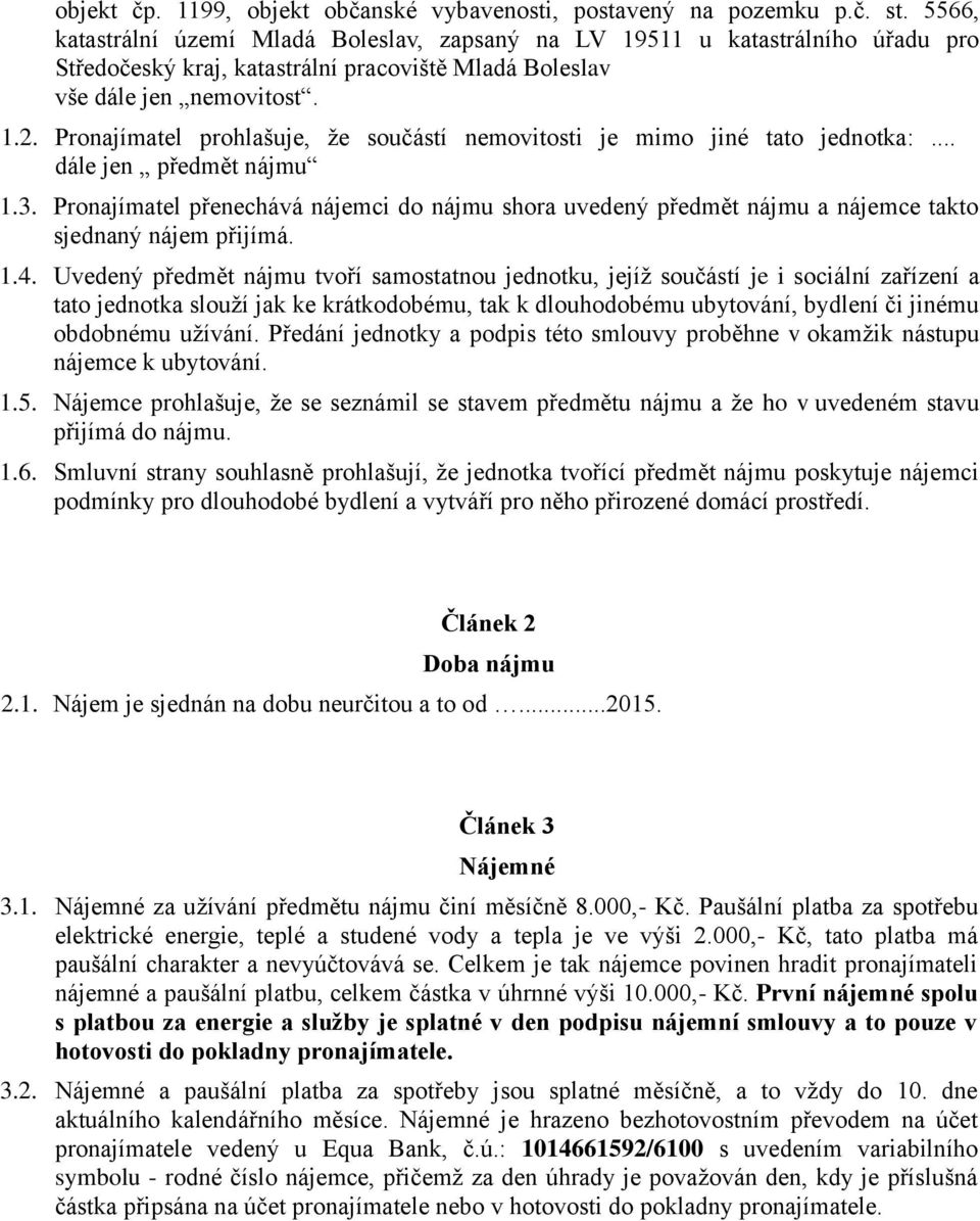 Pronajímatel prohlašuje, že součástí nemovitosti je mimo jiné tato jednotka:... dále jen předmět nájmu 1.3.