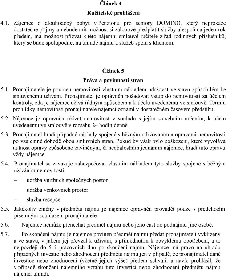 nájemní smlouvě ručitele z řad rodinných příslušníků, který se bude spolupodílet na úhradě nájmu a služeb spolu s klientem. Článek 5 Práva a povinnosti stran 5.1.