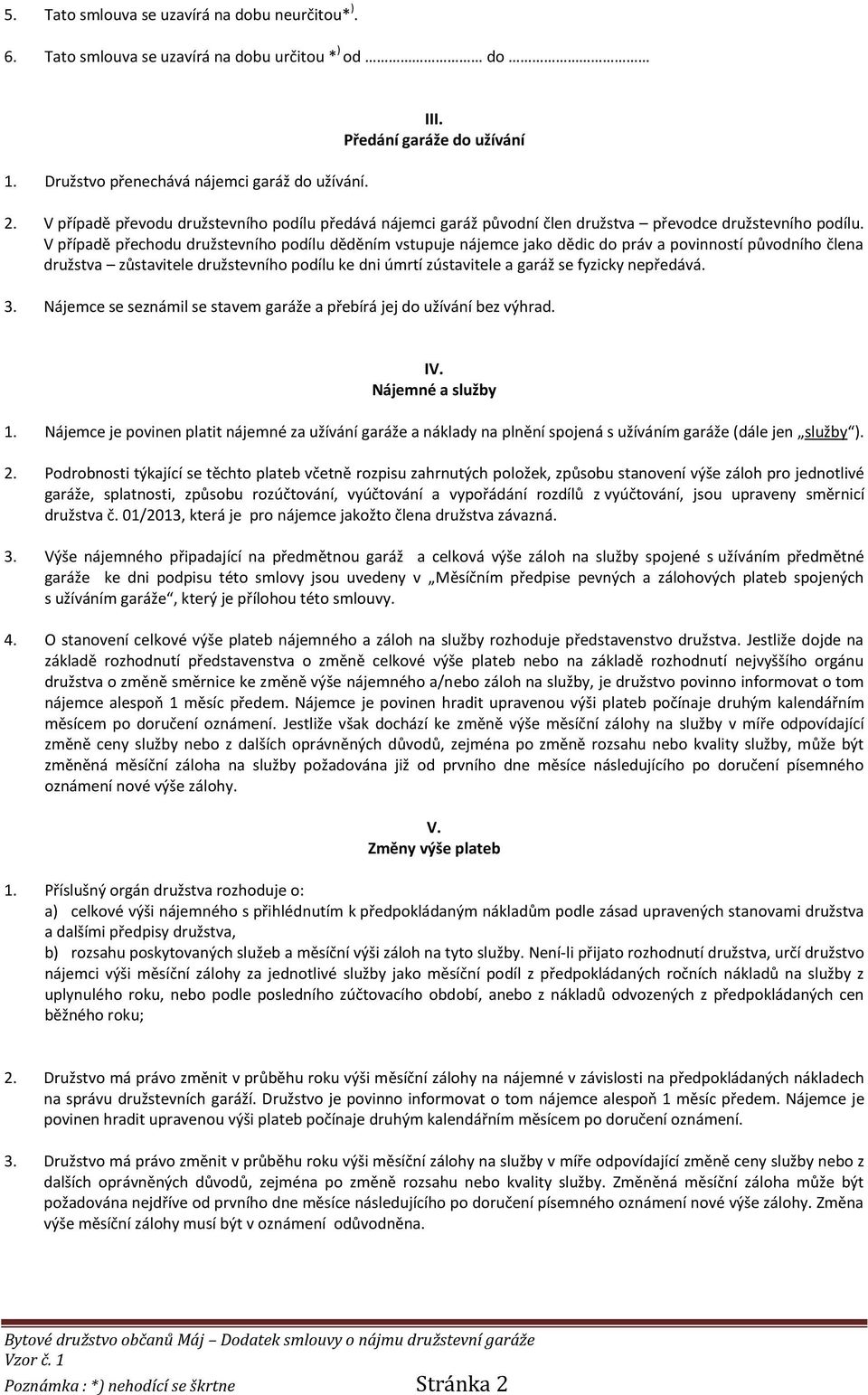 V případě přechodu družstevního podílu děděním vstupuje nájemce jako dědic do práv a povinností původního člena družstva zůstavitele družstevního podílu ke dni úmrtí zústavitele a garáž se fyzicky