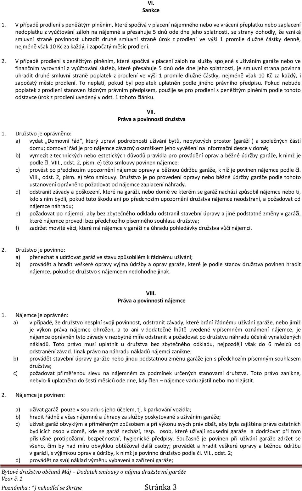 se strany dohodly, že vzniká smluvní straně povinnost uhradit druhé smluvní straně úrok z prodlení ve výši 1 promile dlužné částky denně, nejméně však 10 Kč za každý, i započatý měsíc prodlení. 2.