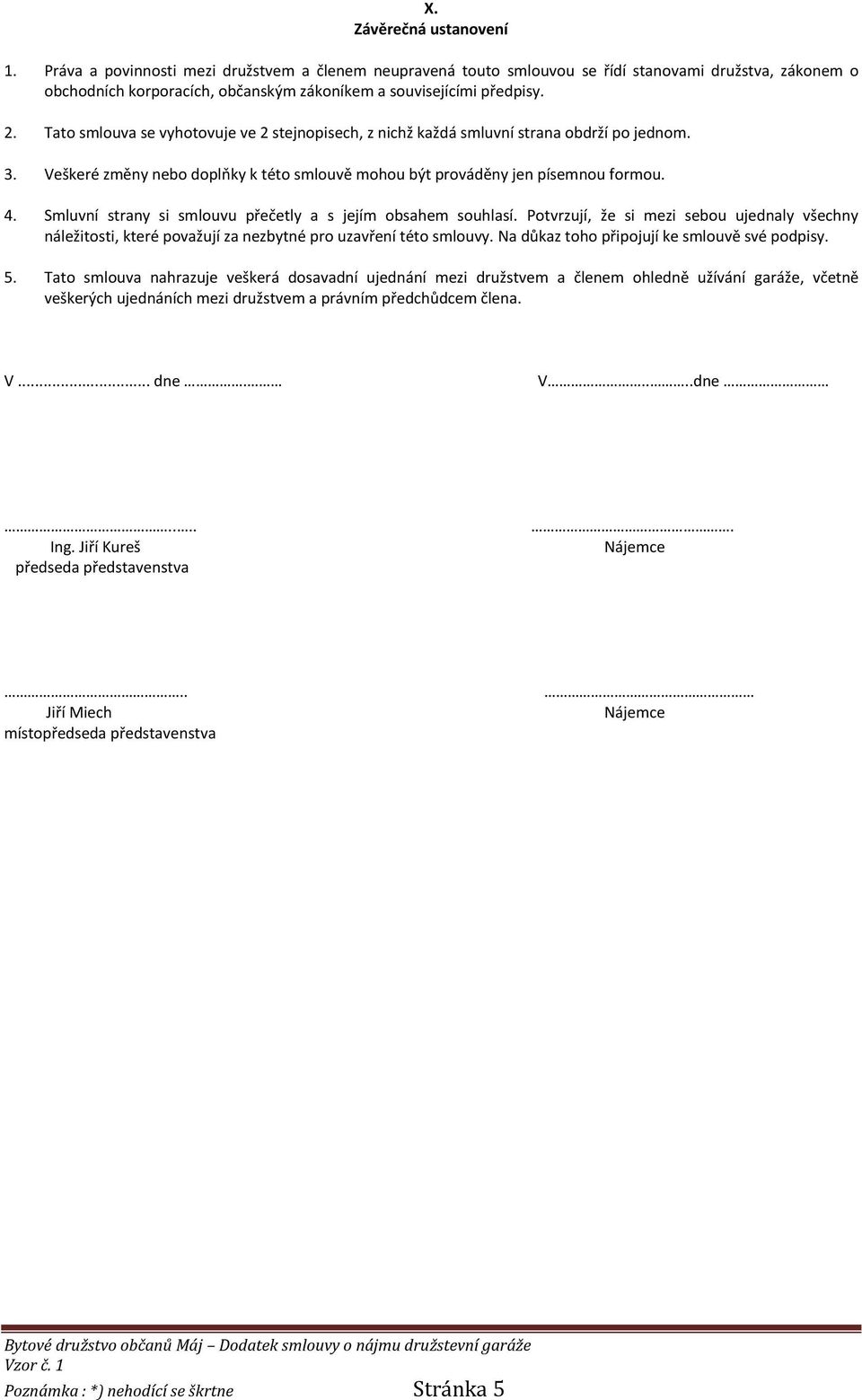 Tato smlouva se vyhotovuje ve 2 stejnopisech, z nichž každá smluvní strana obdrží po jednom. 3. Veškeré změny nebo doplňky k této smlouvě mohou být prováděny jen písemnou formou. 4.