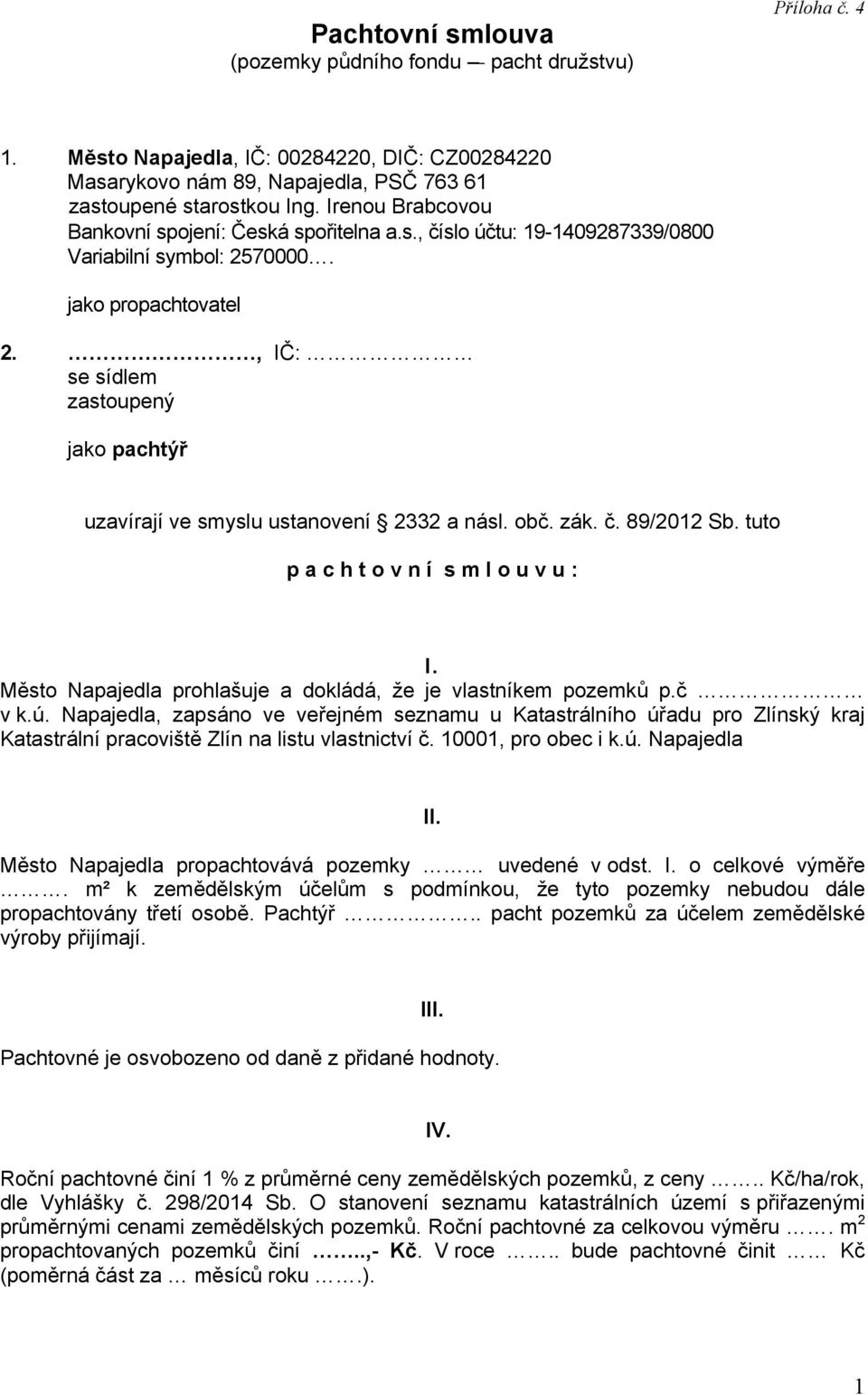 , IČ: se sídlem zastoupený jako pachtýř uzavírají ve smyslu ustanovení 2332 a násl. obč. zák. č. 89/2012 Sb. tuto p a c h t o v n í s m l o u v u : I.