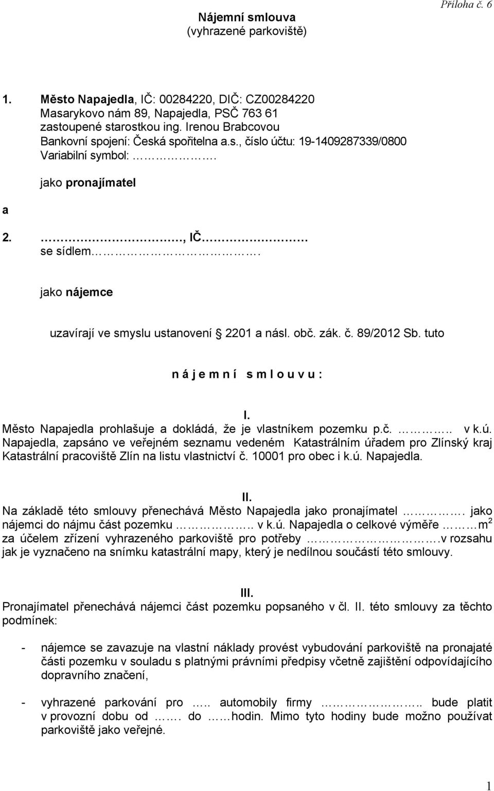 jako nájemce uzavírají ve smyslu ustanovení 2201 a násl. obč. zák. č. 89/2012 Sb. tuto n á j e m n í s m l o u v u : I. Město Napajedla prohlašuje a dokládá, že je vlastníkem pozemku p.č... vk.ú.