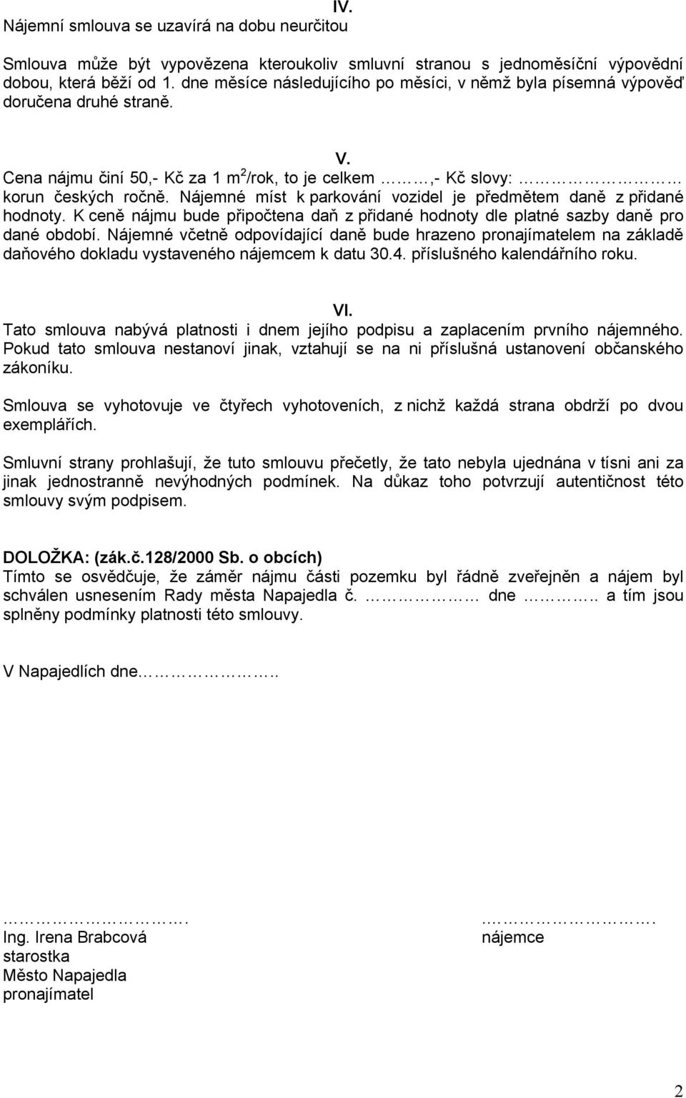 Nájemné míst k parkování vozidel je předmětem daně z přidané hodnoty. K ceně nájmu bude připočtena daň z přidané hodnoty dle platné sazby daně pro dané období.