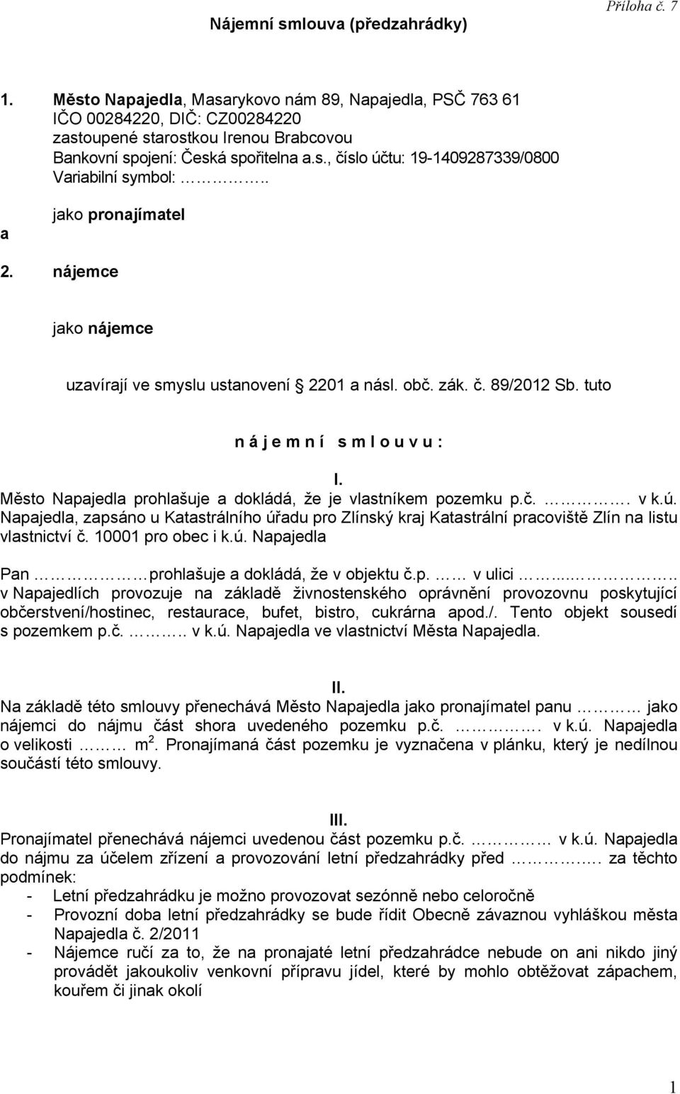 . a jako pronajímatel 2. nájemce jako nájemce uzavírají ve smyslu ustanovení 2201 a násl. obč. zák. č. 89/2012 Sb. tuto n á j e m n í s m l o u v u : I.