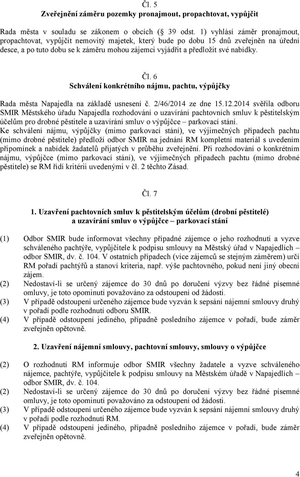 Čl. 6 Schválení konkrétního nájmu, pachtu, výpůjčky Rada města Napajedla na základě usnesení č. 2/46/2014 ze dne 15.12.