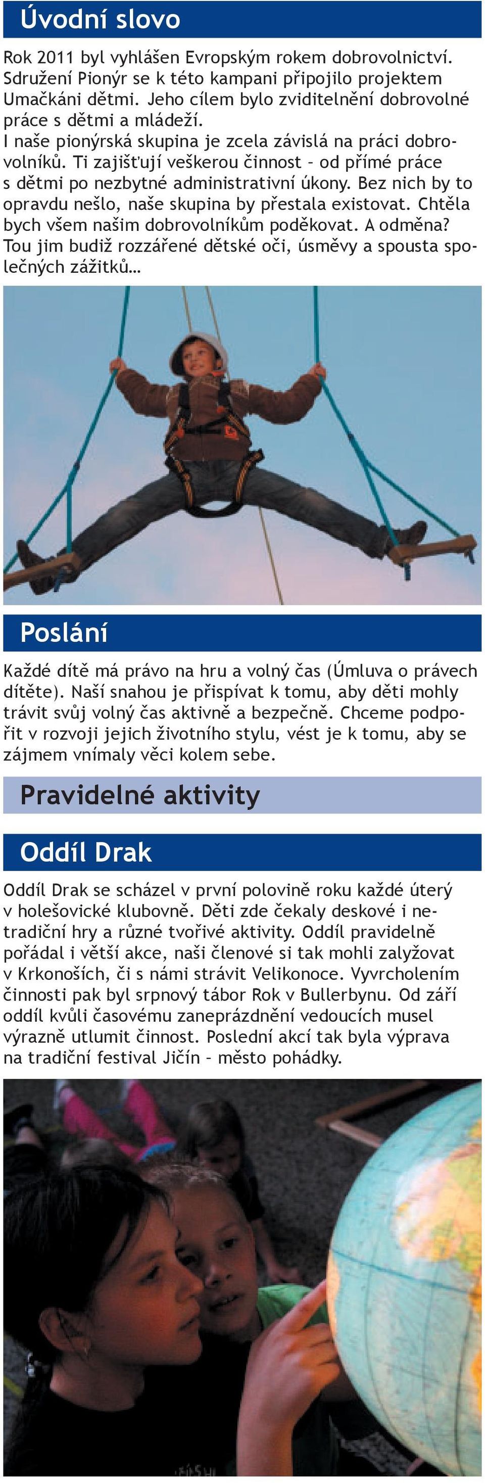 Ti zajišťují veškerou činnost od přímé práce s dětmi po nezbytné administrativní úkony. Bez nich by to opravdu nešlo, naše skupina by přestala existovat.