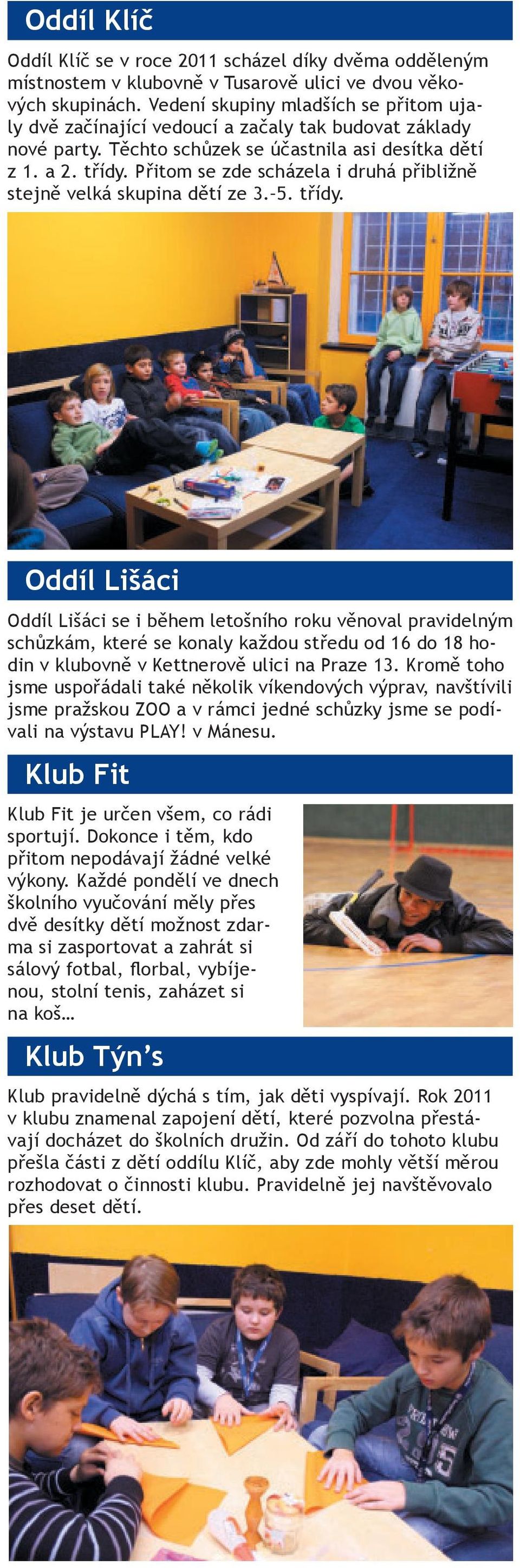 Přitom se zde scházela i druhá přibližně stejně velká skupina dětí ze 3. 5. třídy.