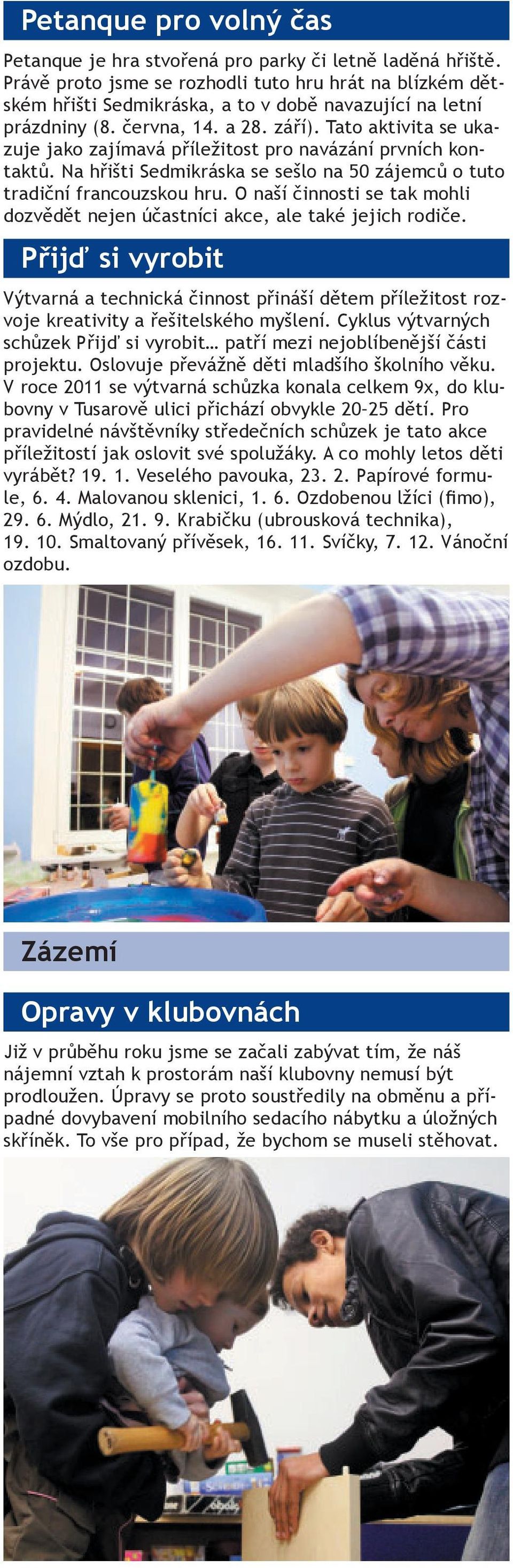 Tato aktivita se ukazuje jako zajímavá příležitost pro navázání prvních kontaktů. Na hřišti Sedmikráska se sešlo na 50 zájemců o tuto tradiční francouzskou hru.