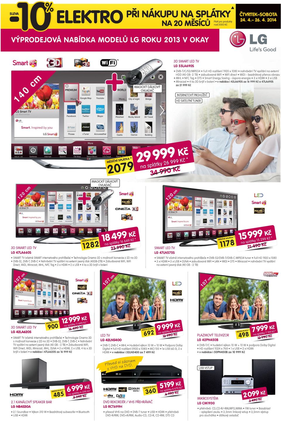 4LN55S 00 y 6 6 40 Í SMART (vetně internetvéh prhlížee) Technlgie Cinema 3 s mžnstí knverze z 2 na 3 VB-S2, VB-T, VB-C Nahrávání vysílání na externí pevný disk (40 GB - 2 TB) Zabudvané WiFi, WiFi