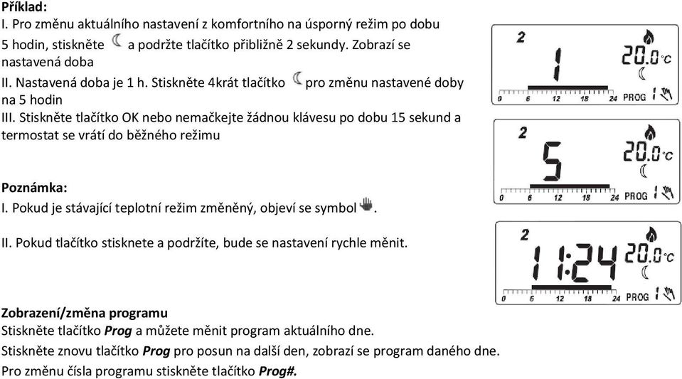 Stiskněte tlačítko OK nebo nemačkejte žádnou klávesu po dobu 15 sekund a termostat se vrátí do běžného režimu Poznámka: I. Pokud je stávající teplotní režim změněný, objeví se symbol.