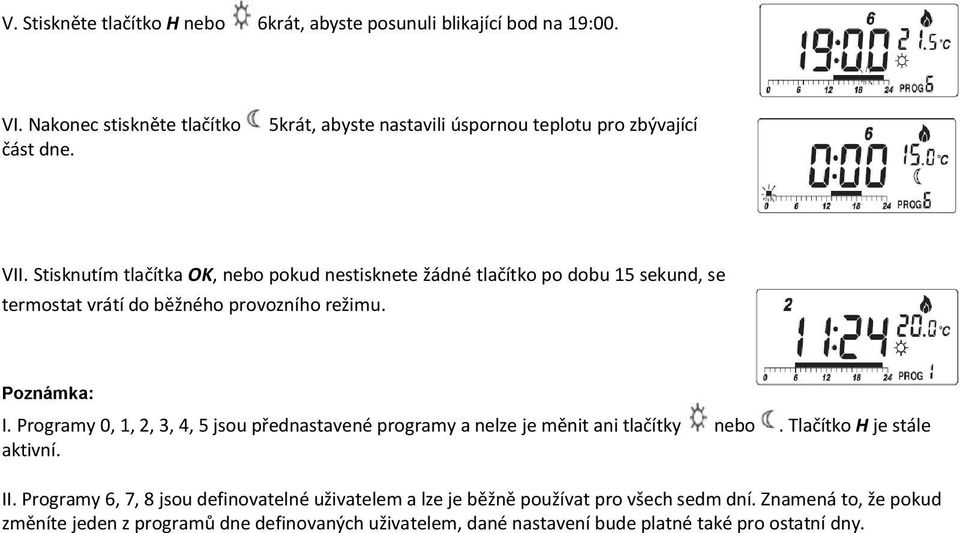 Stisknutím tlačítka OK, nebo pokud nestisknete žádné tlačítko po dobu 15 sekund, se termostat vrátí do běžného provozního režimu. Poznámka: I.