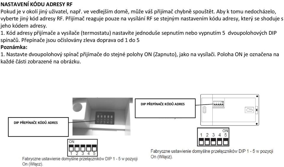 Kód adresy přijímače a vysílače (termostatu) nastavíte jednoduše sepnutím nebo vypnutím 5 dvoupolohových DIP spínačů.