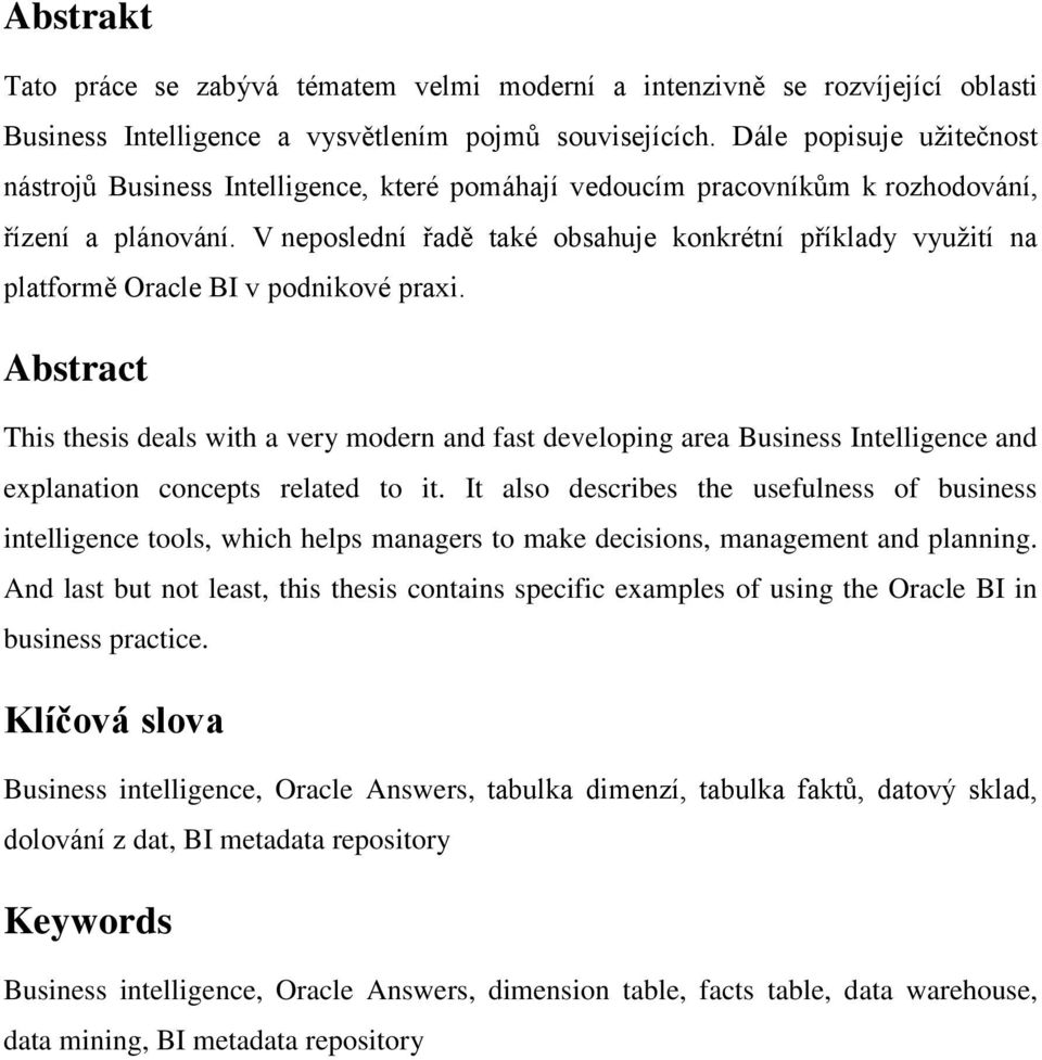 V neposlední řadě také obsahuje konkrétní příklady využití na platformě Oracle BI v podnikové praxi.