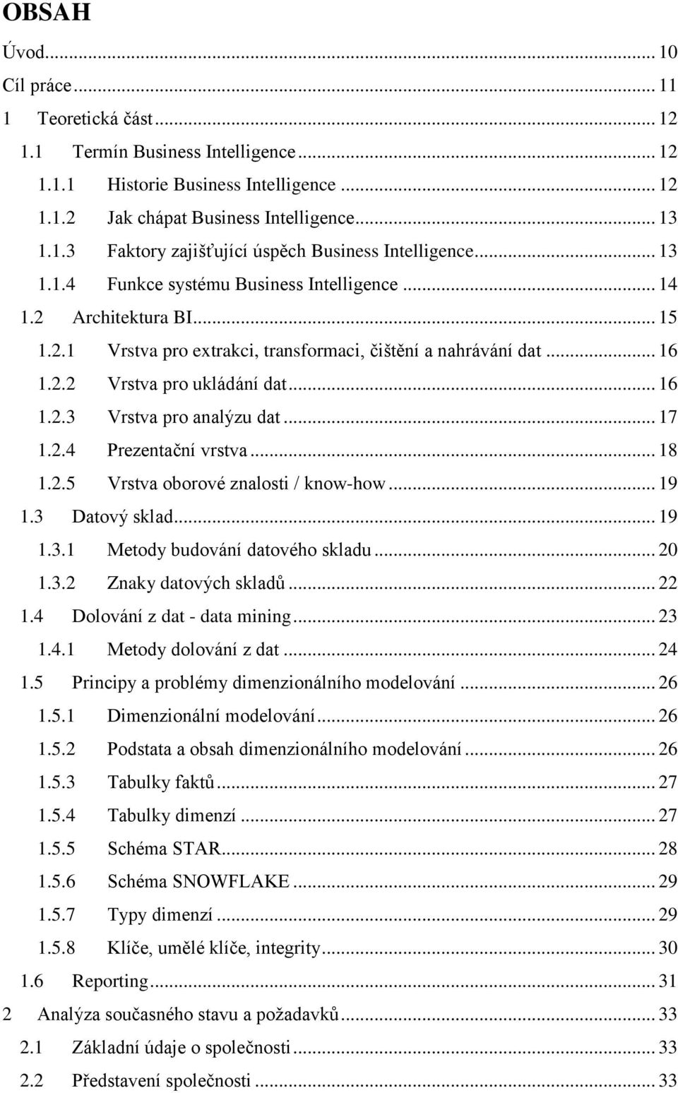 .. 17 1.2.4 Prezentační vrstva... 18 1.2.5 Vrstva oborové znalosti / know-how... 19 1.3 Datový sklad... 19 1.3.1 Metody budování datového skladu... 20 1.3.2 Znaky datových skladů... 22 1.