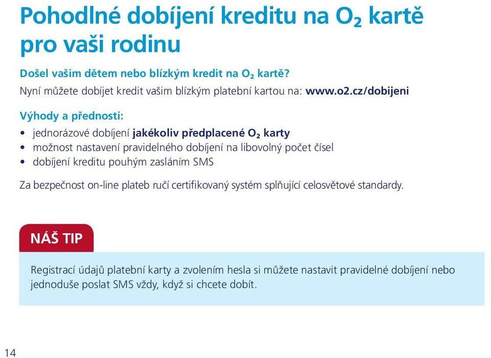 cz/dobijeni Výhody a přednosti: jednorázové dobíjení jakékoliv předplacené O2 karty možnost nastavení pravidelného dobíjení na libovolný počet čísel